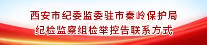 西安市紀委監委駐市秦嶺保護局紀檢監察組檢舉控告聯系方式